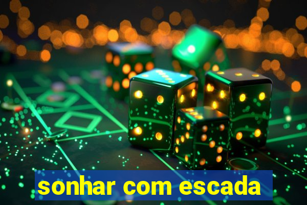 sonhar com escada